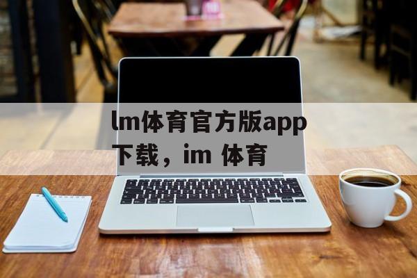 lm体育官方版app下载，im 体育