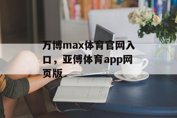 万博max体育官网入口，亚傅体育app网页版